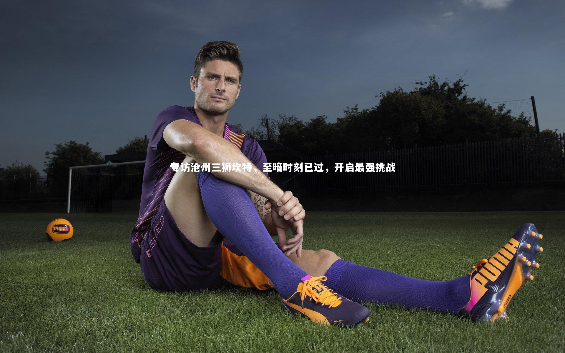 专访沧州三狮坎特，至暗时刻已过，开启最强挑战