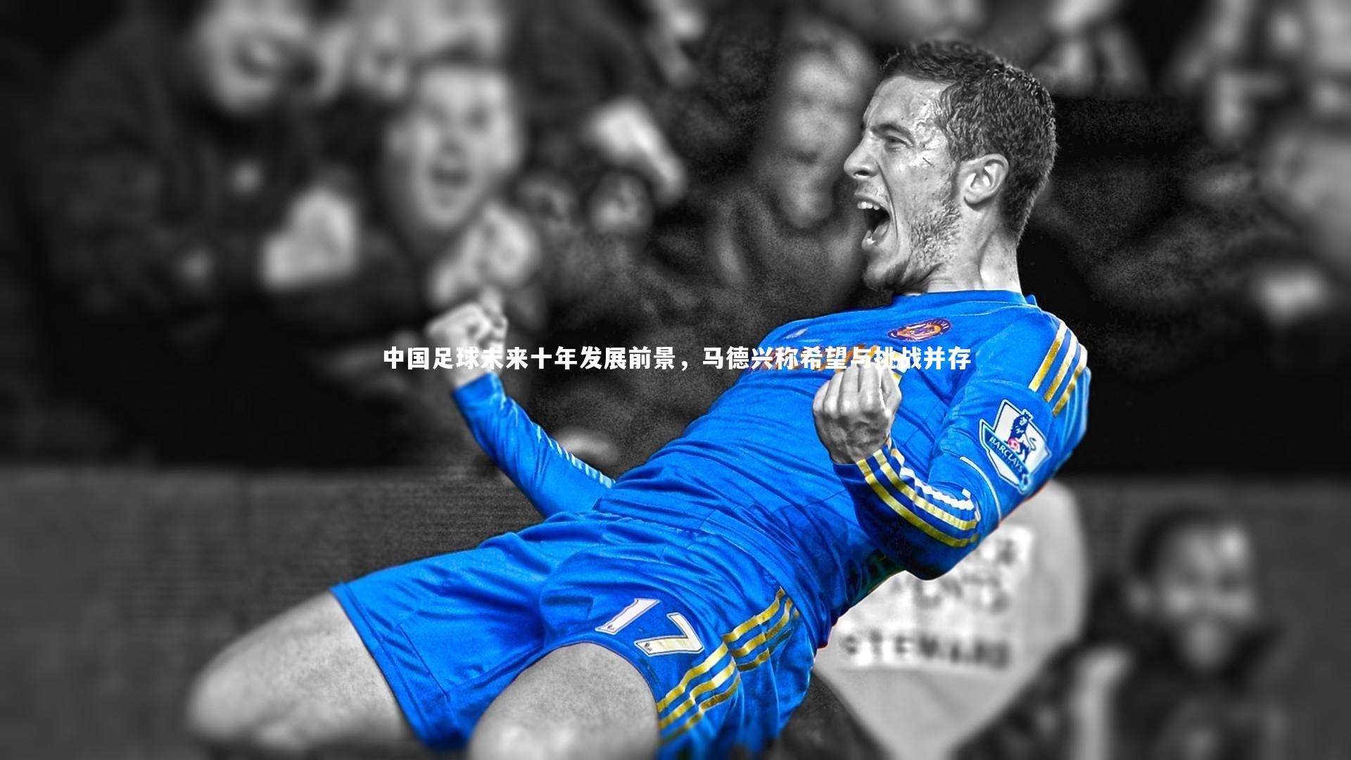 中国足球未来十年发展前景，马德兴称希望与挑战并存